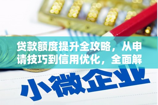 岳塘贷款额度提升全攻略，从申请技巧到信用优化，全面解析