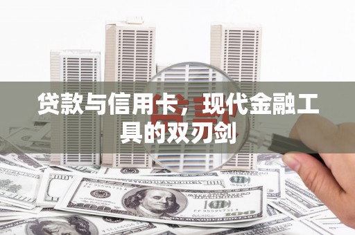 全椒贷款与信用卡，现代金融工具的双刃剑