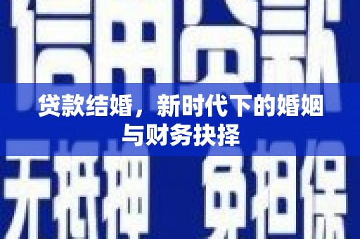古冶贷款结婚，新时代下的婚姻与财务抉择
