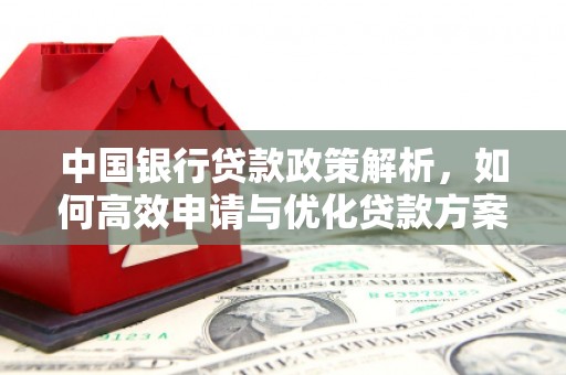 泸西中国银行贷款政策解析，如何高效申请与优化贷款方案