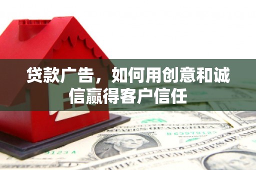 峨眉贷款广告，如何用创意和诚信赢得客户信任