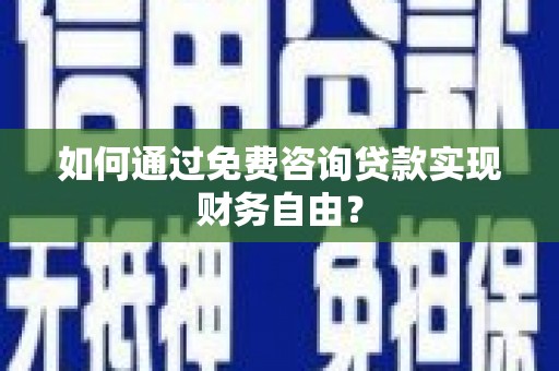 大洼如何通过免费咨询贷款实现财务自由？