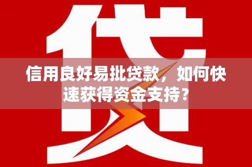 硚口信用良好易批贷款，如何快速获得资金支持？