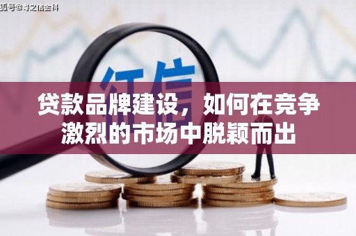 阿瓦提贷款品牌建设，如何在竞争激烈的市场中脱颖而出