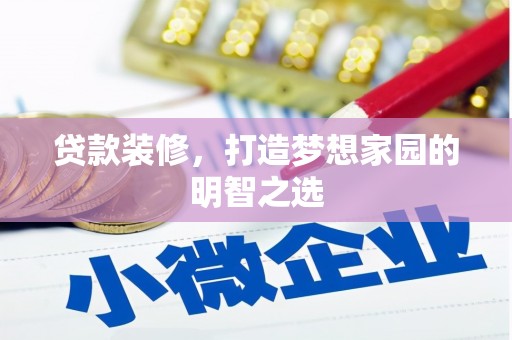 府谷贷款装修，打造梦想家园的明智之选
