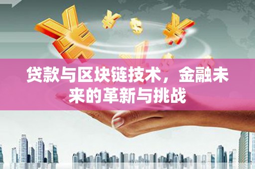 张掖贷款与区块链技术，金融未来的革新与挑战
