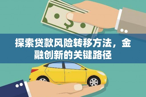 梧州探索贷款风险转移方法，金融创新的关键路径
