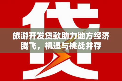 礁溪旅游开发贷款助力地方经济腾飞，机遇与挑战并存