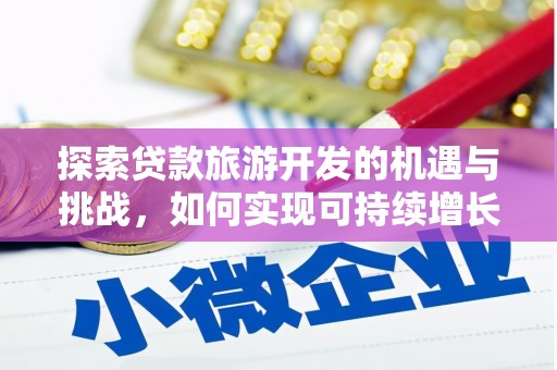 临夏探索贷款旅游开发的机遇与挑战，如何实现可持续增长