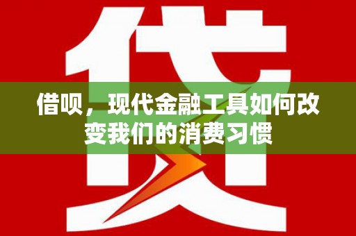邯郸借呗，现代金融工具如何改变我们的消费习惯