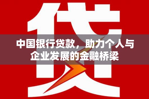 榕城中国银行贷款，助力个人与企业发展的金融桥梁