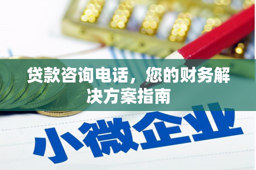 昭化贷款咨询电话，您的财务解决方案指南
