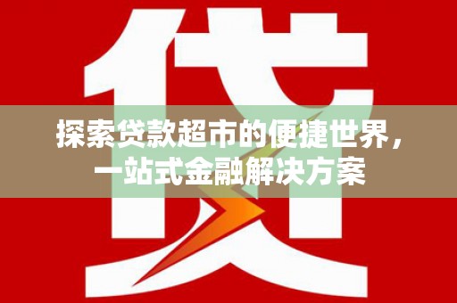 和顺探索贷款超市的便捷世界，一站式金融解决方案