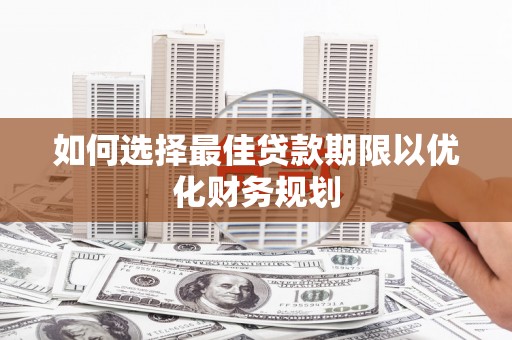 昭苏如何选择最佳贷款期限以优化财务规划