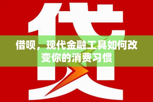 达日借呗，现代金融工具如何改变你的消费习惯