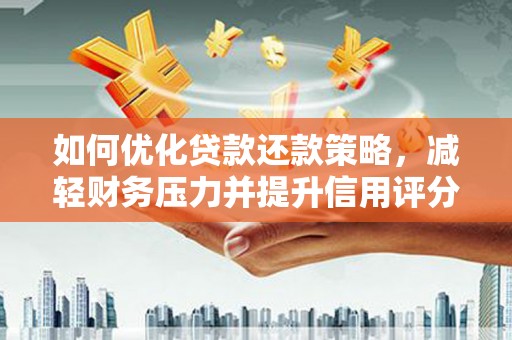 鲅鱼圈如何优化贷款还款策略，减轻财务压力并提升信用评分
