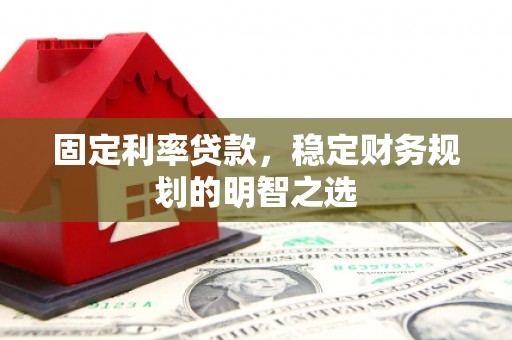 乌丘固定利率贷款，稳定财务规划的明智之选