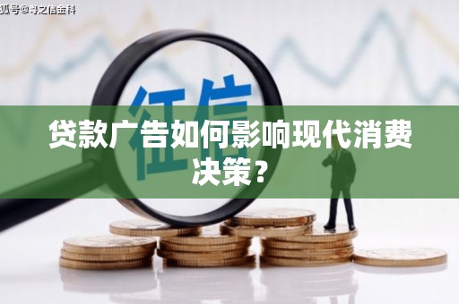 湟中贷款广告如何影响现代消费决策？