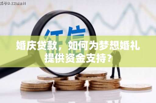 湛江婚庆贷款，如何为梦想婚礼提供资金支持？