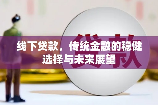 榆树线下贷款，传统金融的稳健选择与未来展望