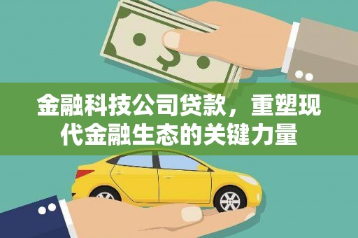 沈北新区金融科技公司贷款，重塑现代金融生态的关键力量