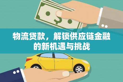 杭锦旗物流贷款，解锁供应链金融的新机遇与挑战
