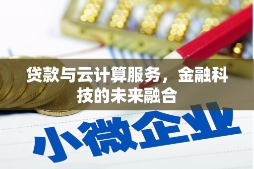 弋江贷款与云计算服务，金融科技的未来融合