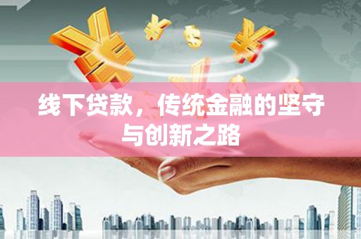 喀什线下贷款，传统金融的坚守与创新之路