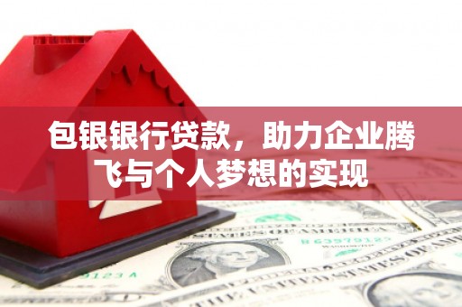 永清包银银行贷款，助力企业腾飞与个人梦想的实现