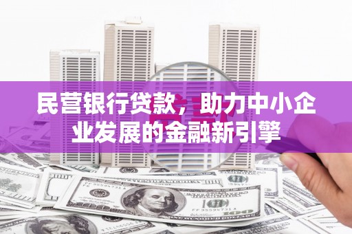 竹崎民营银行贷款，助力中小企业发展的金融新引擎