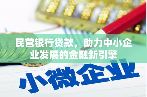 蒲城民营银行贷款，助力中小企业发展的金融新引擎