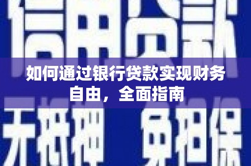 攀枝花如何通过银行贷款实现财务自由，全面指南